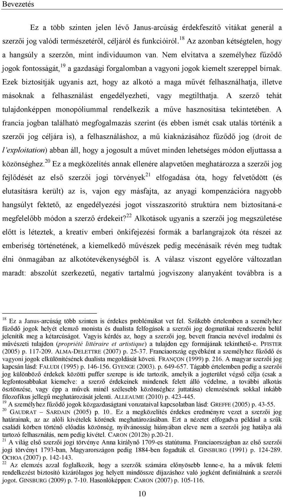 Ezek biztosítják ugyanis azt, hogy az alkotó a maga művét felhasználhatja, illetve másoknak a felhasználást engedélyezheti, vagy megtilthatja.