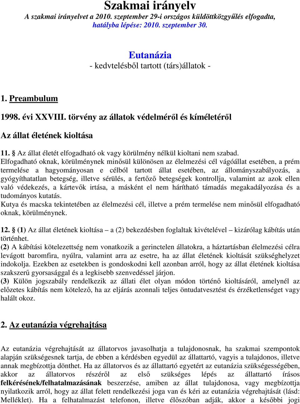 Elfogadható oknak, körülménynek minősül különösen az élelmezési cél vágóállat esetében, a prém termelése a hagyományosan e célból tartott állat esetében, az állományszabályozás, a gyógyíthatatlan