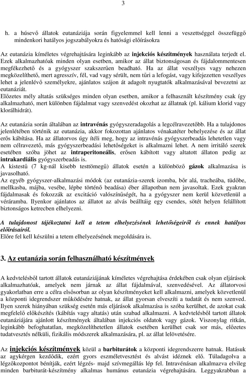 Ha az állat veszélyes vagy nehezen megközelíthető, mert agresszív, fél, vad vagy sérült, nem tűri a lefogást, vagy kifejezetten veszélyes lehet a jelenlévő személyekre, ajánlatos szájon át adagolt