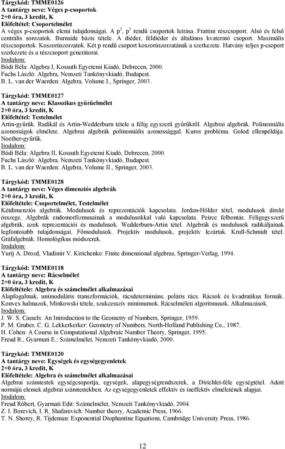 Két p rendő csoport koszorúszorzatának a szerkezete. Hatvány teljes p-csoport szerkezete és a részcsoport generátorai. Bódi Béla: Algebra I, Kossuth Egyetemi Kiadó, Debrecen, 2000.