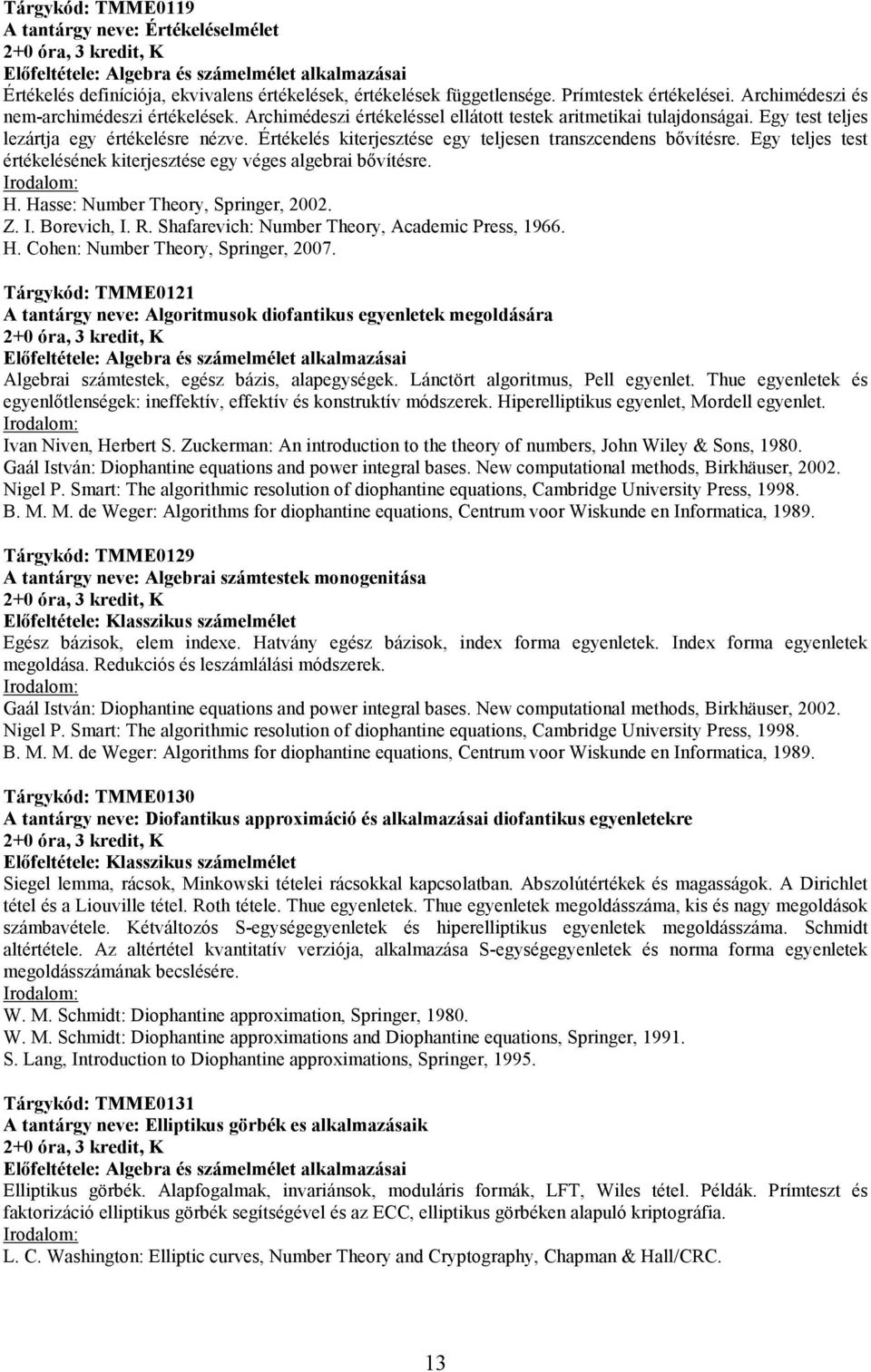 Értékelés kiterjesztése egy teljesen transzcendens bıvítésre. Egy teljes test értékelésének kiterjesztése egy véges algebrai bıvítésre. H. Hasse: Number Theory, Springer, 2002. Z. I. Borevich, I. R.