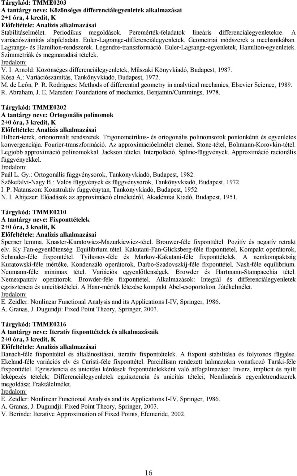 Euler-Lagrange-egyenletek, Hamilton-egyenletek. Szimmetriák és megmaradási tételek. V. I. Arnold: Közönséges differenciálegyenletek, Mőszaki Könyvkiadó, Budapest, 1987. Kósa A.