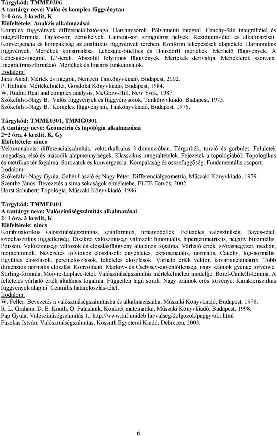 Konform leképezések alaptétele. Harmonikus függvények. Mértékek konstruálása. Lebesgue-Stieltjes és Hausdorff mértékek. Mérhetı függvények. A Lebesgue-integrál. LP-terek.