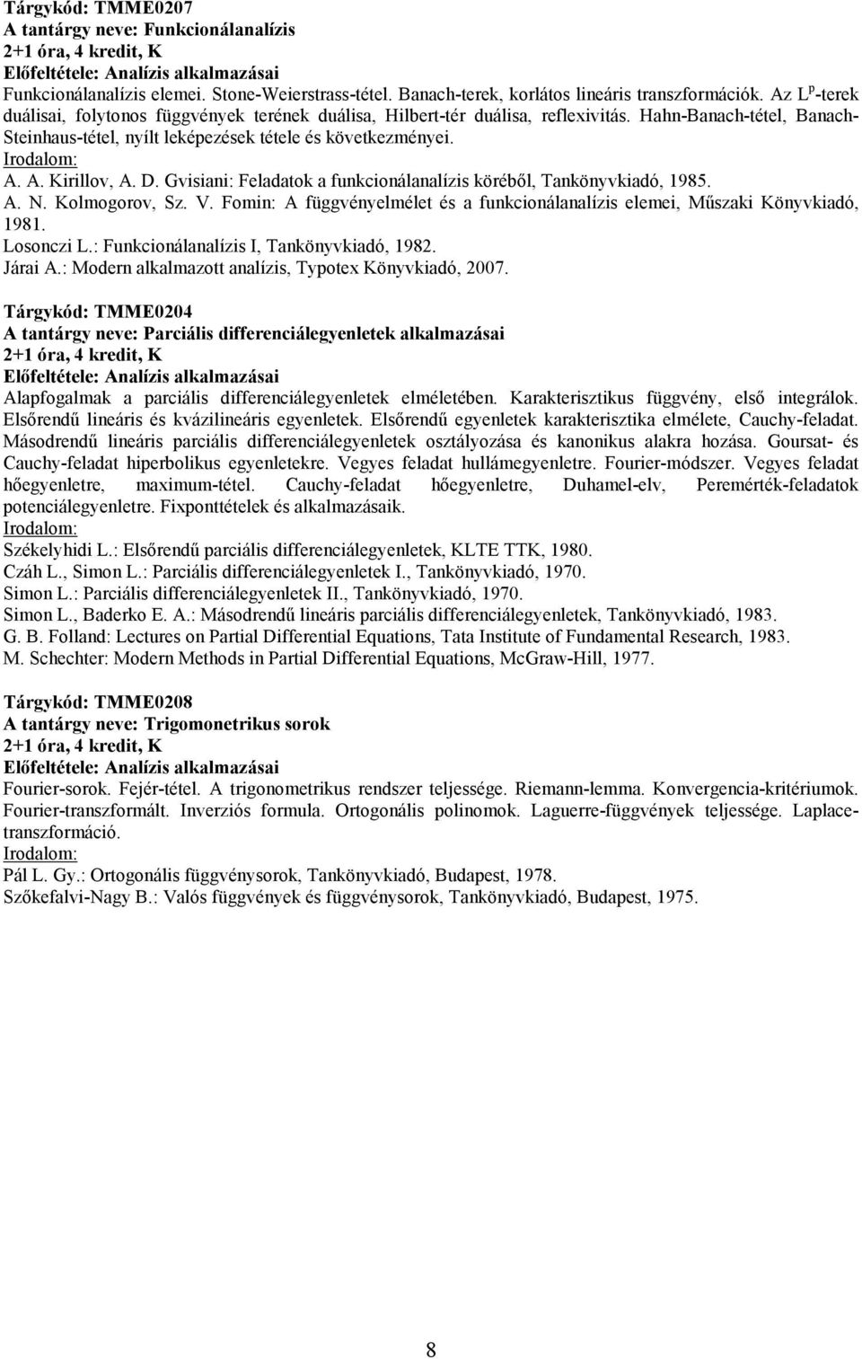 D. Gvisiani: Feladatok a funkcionálanalízis körébıl, Tankönyvkiadó, 1985. A. N. Kolmogorov, Sz. V. Fomin: A függvényelmélet és a funkcionálanalízis elemei, Mőszaki Könyvkiadó, 1981. Losonczi L.