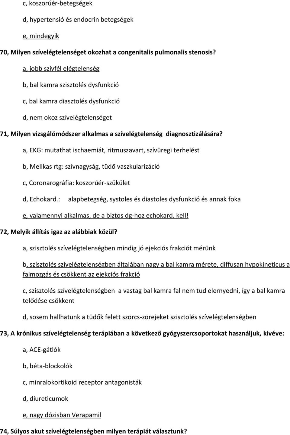 diagnosztizálására? a, EKG: mutathat ischaemiát, ritmuszavart, szívüregi terhelést b, Mellkas rtg: szívnagyság, tüdő vaszkularizáció c, Coronarográfia: koszorúér-szükület d, Echokard.