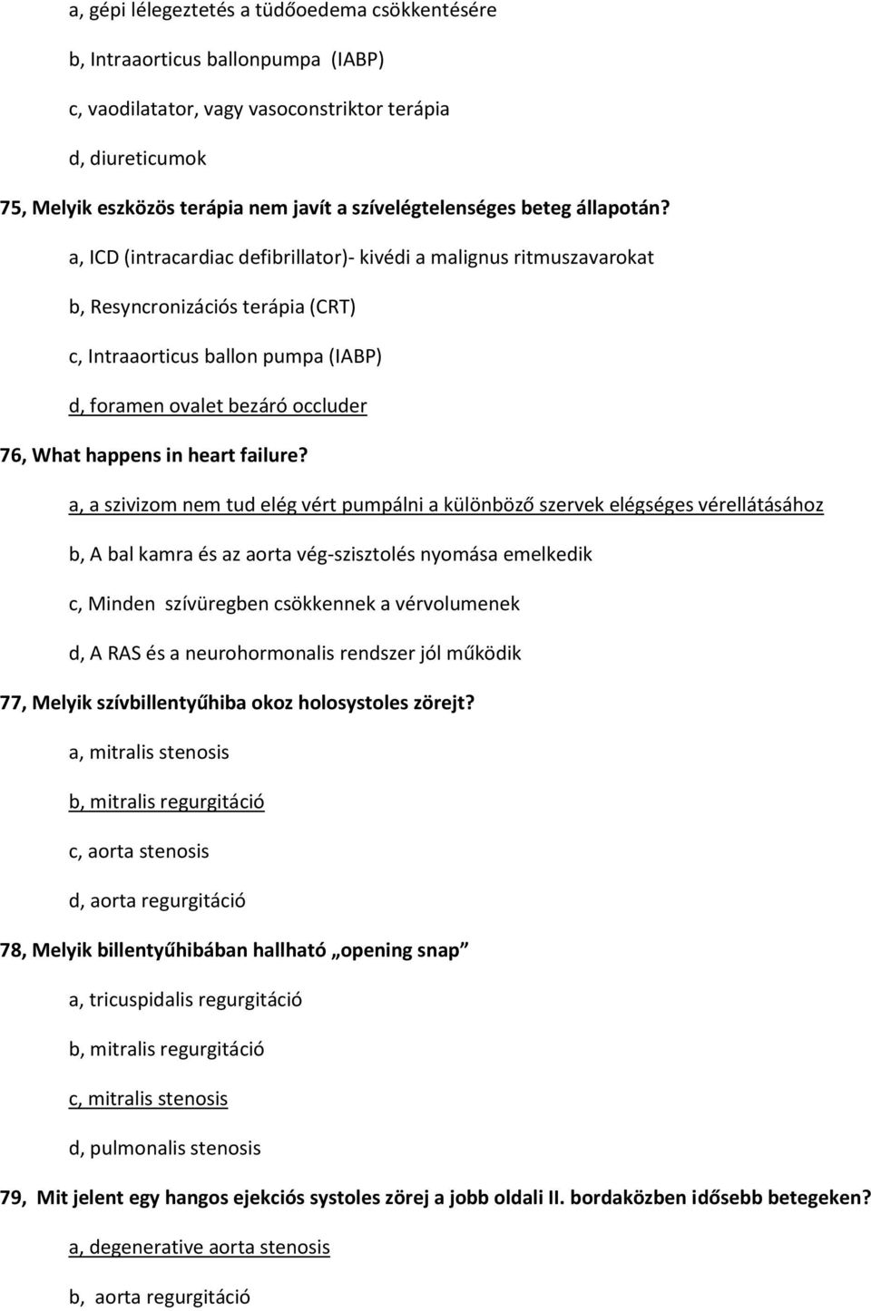 a, ICD (intracardiac defibrillator)- kivédi a malignus ritmuszavarokat b, Resyncronizációs terápia (CRT) c, Intraaorticus ballon pumpa (IABP) d, foramen ovalet bezáró occluder 76, What happens in