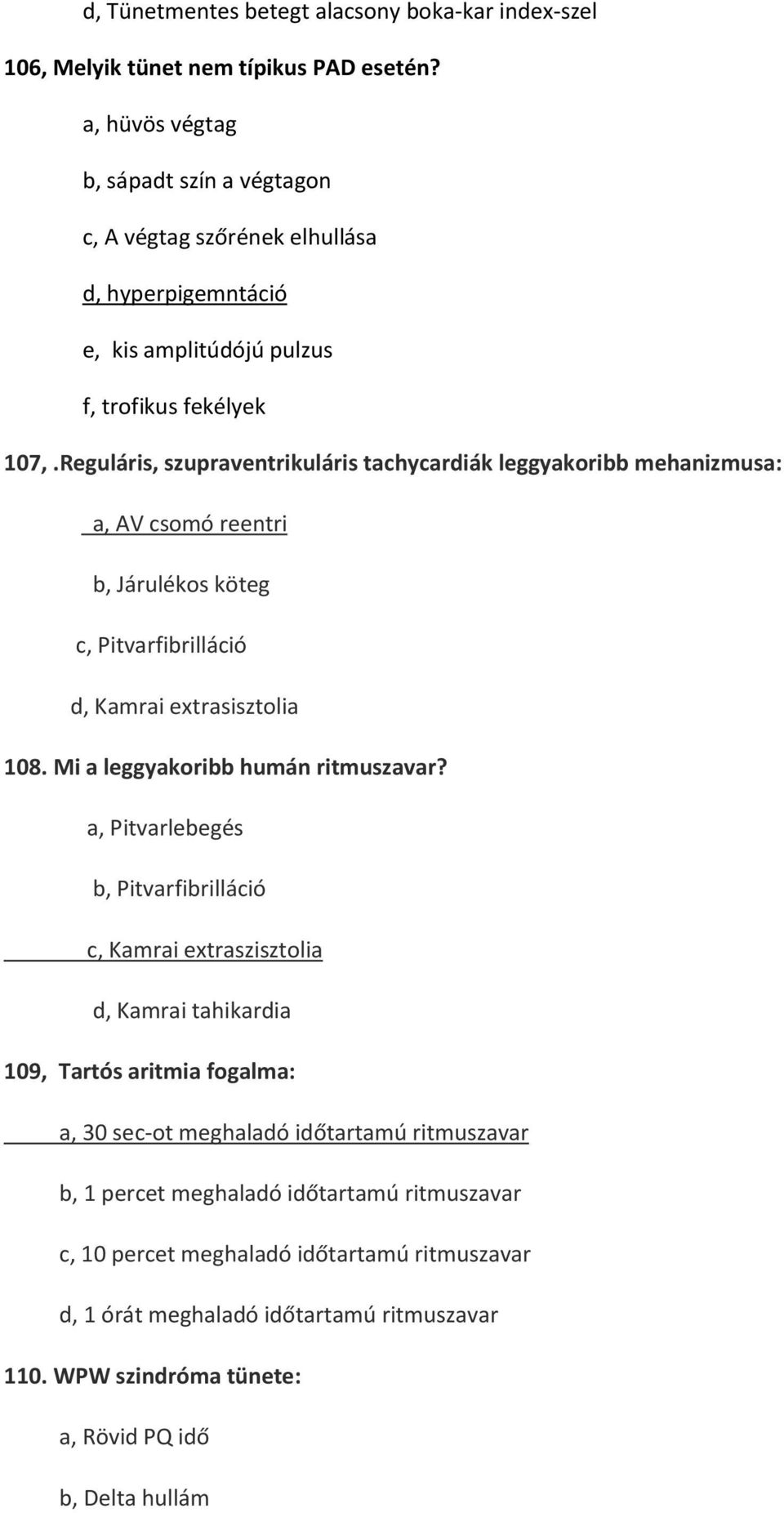 Reguláris, szupraventrikuláris tachycardiák leggyakoribb mehanizmusa: a, AV csomó reentri b, Járulékos köteg c, Pitvarfibrilláció d, Kamrai extrasisztolia 108. Mi a leggyakoribb humán ritmuszavar?