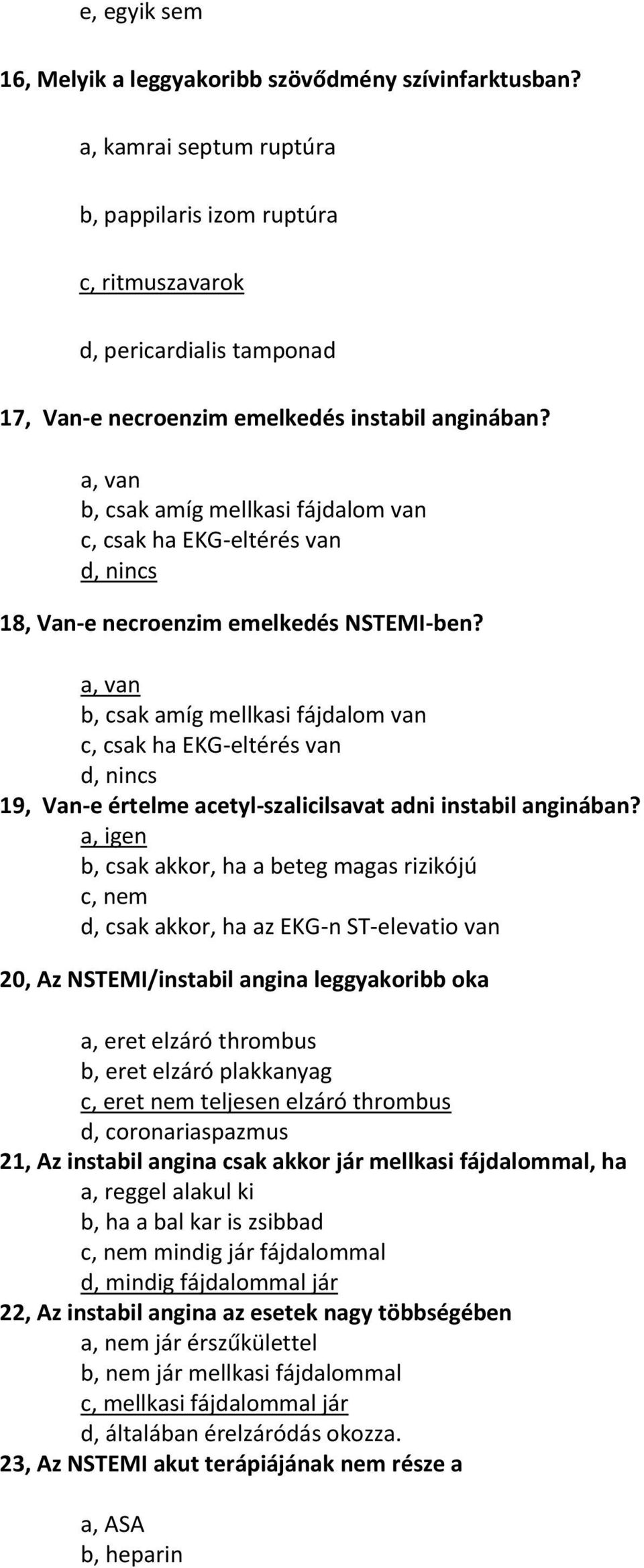 a, van b, csak amíg mellkasi fájdalom van c, csak ha EKG-eltérés van d, nincs 18, Van-e necroenzim emelkedés NSTEMI-ben?