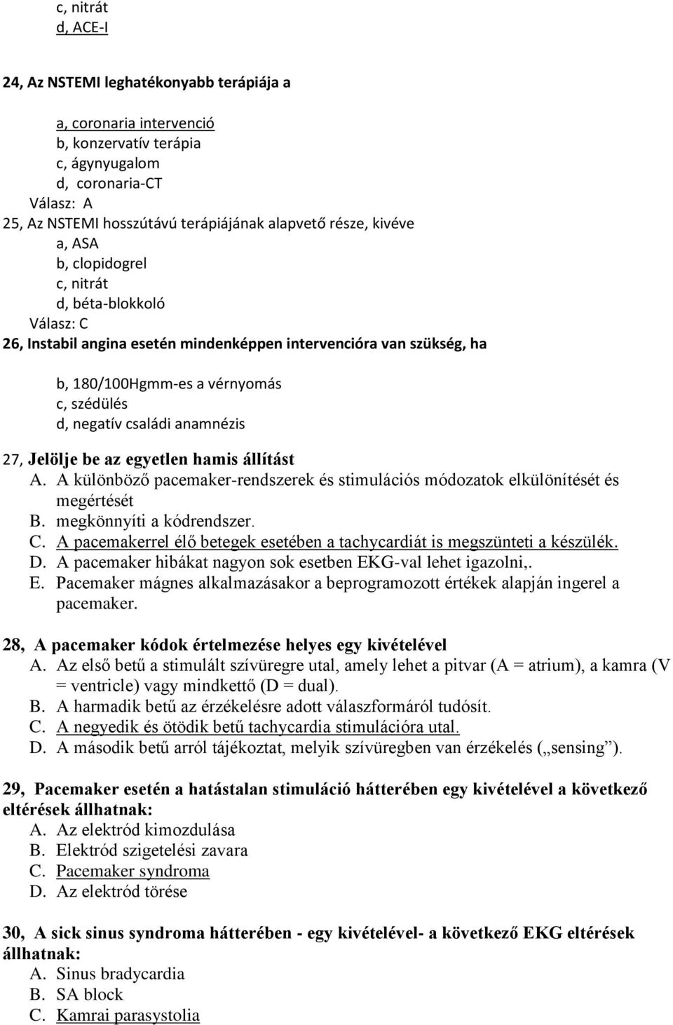 családi anamnézis 27, Jelölje be az egyetlen hamis állítást A. A különböző pacemaker-rendszerek és stimulációs módozatok elkülönítését és megértését B. megkönnyíti a kódrendszer. C.