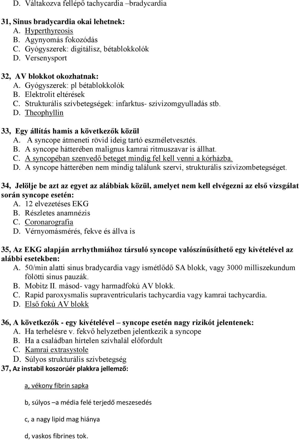 Theophyllin 33, Egy állítás hamis a következők közül A. A syncope átmeneti rövid ideig tartó eszméletvesztés. B. A syncope hátterében malignus kamrai ritmuszavar is állhat. C.