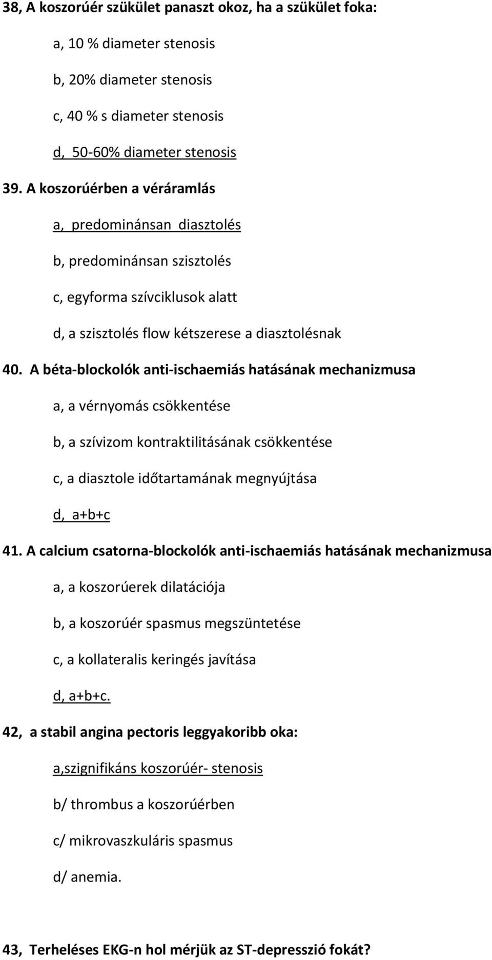 A béta-blockolók anti-ischaemiás hatásának mechanizmusa a, a vérnyomás csökkentése b, a szívizom kontraktilitásának csökkentése c, a diasztole időtartamának megnyújtása d, a+b+c 41.