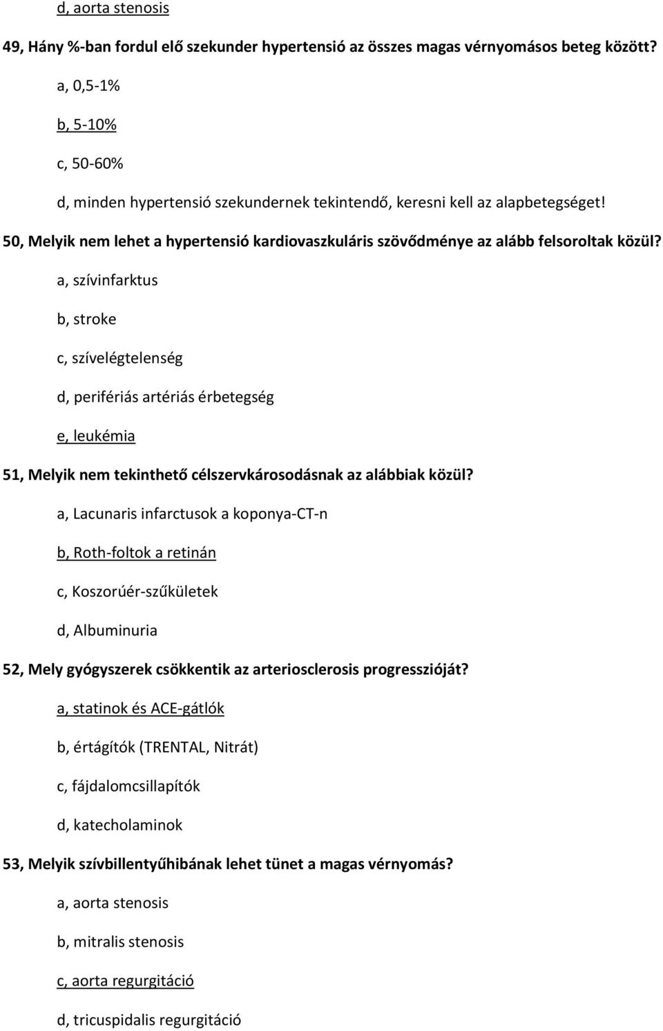 a, szívinfarktus b, stroke c, szívelégtelenség d, perifériás artériás érbetegség e, leukémia 51, Melyik nem tekinthető célszervkárosodásnak az alábbiak közül?