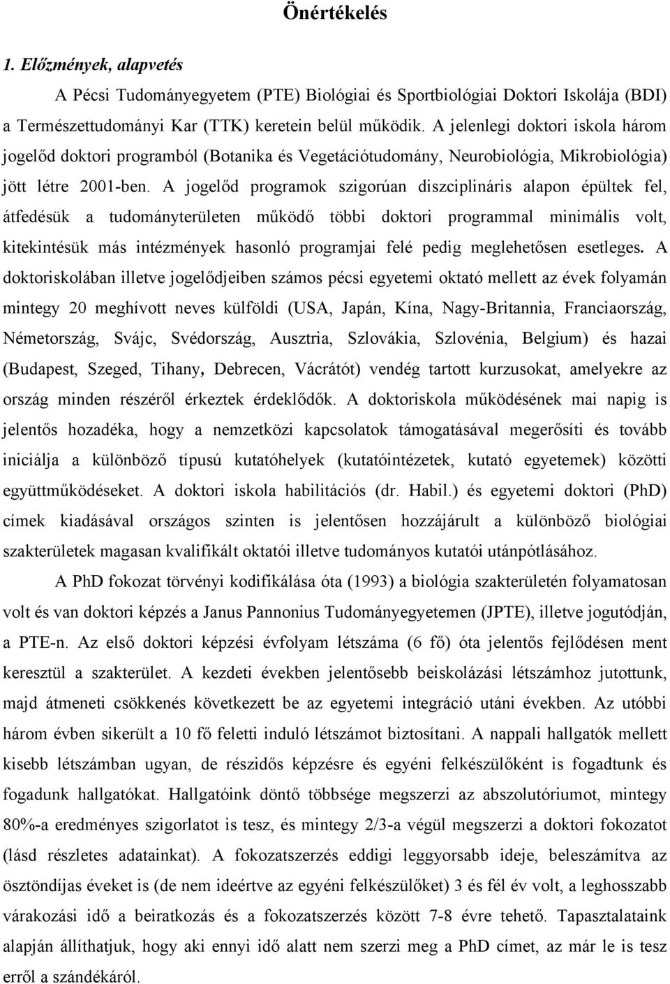 A jogelőd programok szigorúan diszciplináris alapon épültek fel, átfedésük a tudományterületen működő többi doktori programmal minimális volt, kitekintésük más intézmények hasonló programjai felé