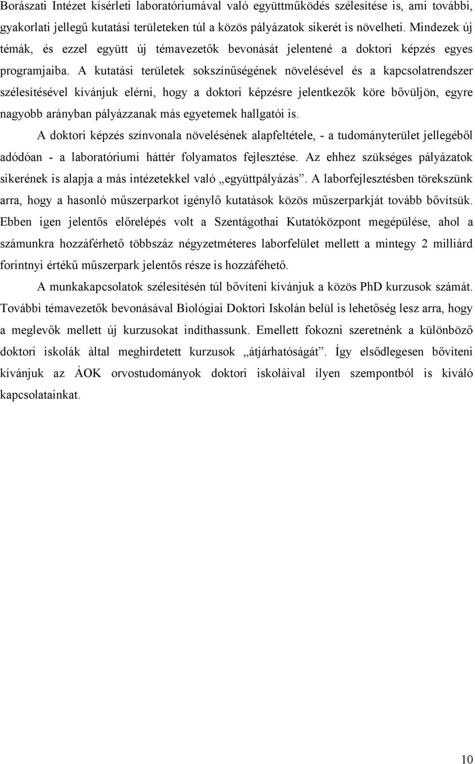 A kutatási területek sokszínűségének növelésével és a kapcsolatrendszer szélesítésével kívánjuk elérni, hogy a doktori képzésre jelentkezők köre bővüljön, egyre nagyobb arányban pályázzanak más