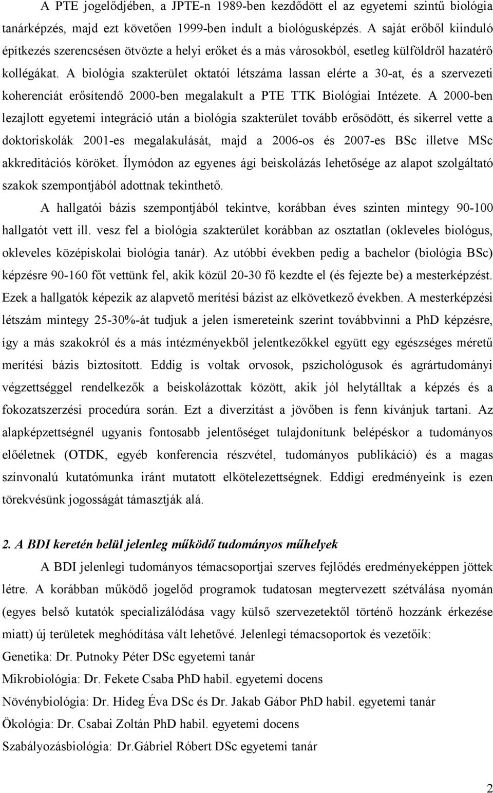 A biológia szakterület oktatói létszáma lassan elérte a 30-at, és a szervezeti koherenciát erősítendő 2000-ben megalakult a PTE TTK Biológiai Intézete.