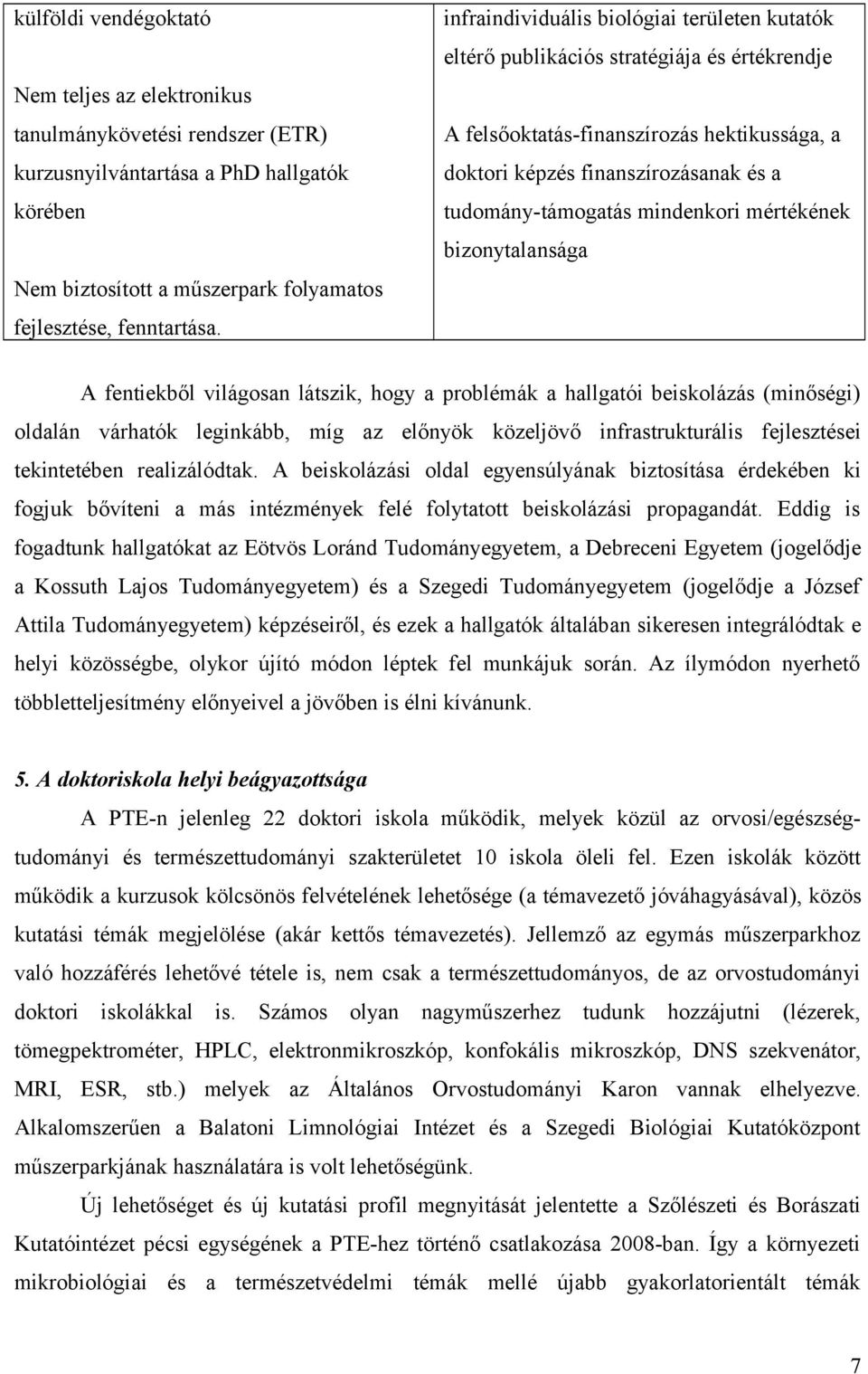 mindenkori mértékének bizonytalansága A fentiekből világosan látszik, hogy a problémák a hallgatói beiskolázás (minőségi) oldalán várhatók leginkább, míg az előnyök közeljövő infrastrukturális