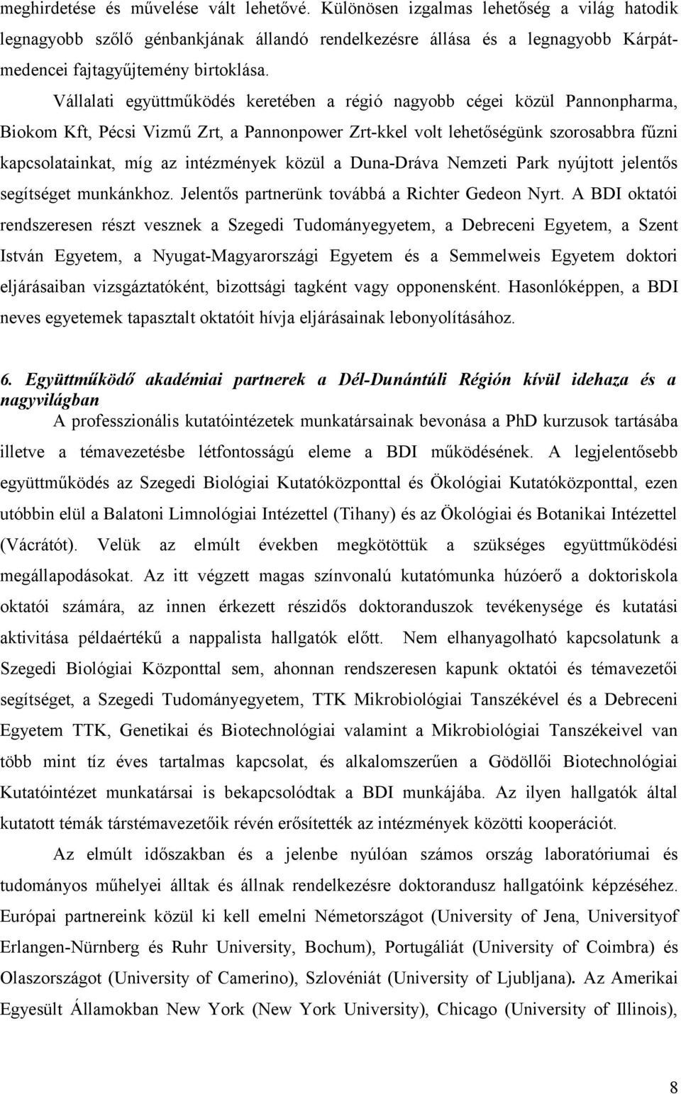 Vállalati együttműködés keretében a régió nagyobb cégei közül Pannonpharma, Biokom Kft, Pécsi Vizmű Zrt, a Pannonpower Zrt-kkel volt lehetőségünk szorosabbra fűzni kapcsolatainkat, míg az intézmények