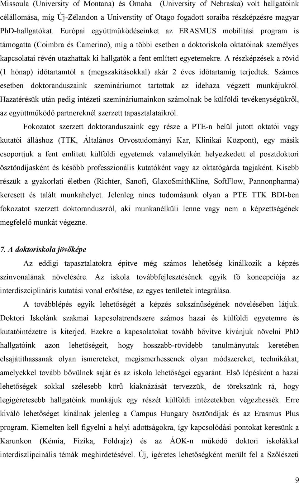 említett egyetemekre. A részképzések a rövid (1 hónap) időtartamtól a (megszakításokkal) akár 2 éves időtartamig terjedtek.