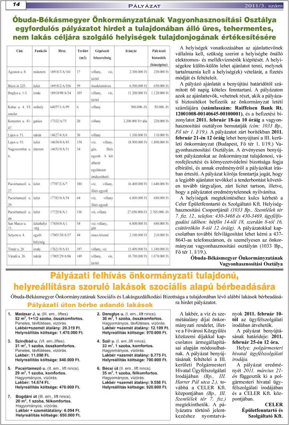 értékesítésére A helyiségek vonatkozásában az ajánlattevõnek vállalnia kell, szükség szerint a helyiségbe önálló elektromos- és mellékvízmérõk kiépítését.