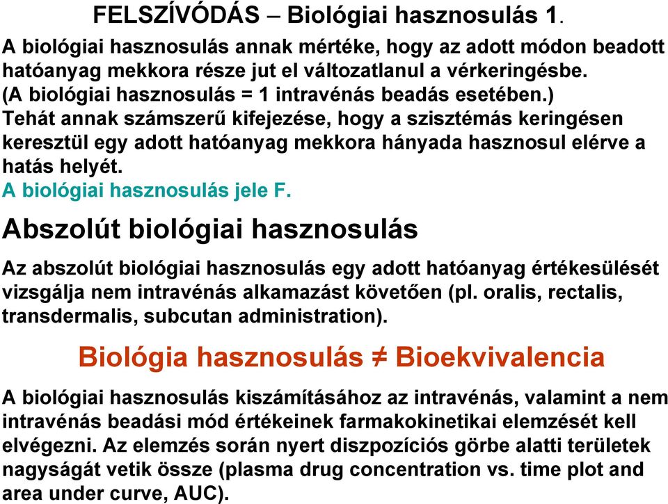 A biológiai hasznosulás jele F. Abszolút biológiai hasznosulás Az abszolút biológiai hasznosulás egy adott hatóanyag értékesülését vizsgálja nem intravénás alkamazást követően (pl.