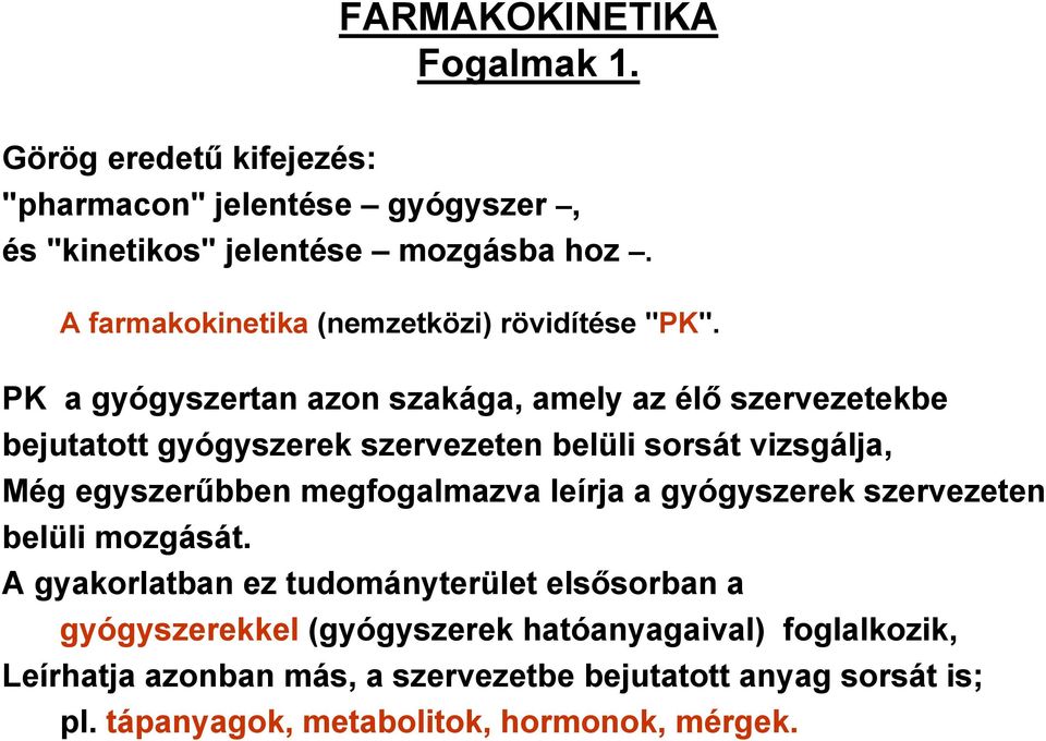 PK a gyógyszertan azon szakága, amely az élő szervezetekbe bejutatott gyógyszerek szervezeten belüli sorsát vizsgálja, Még egyszerűbben