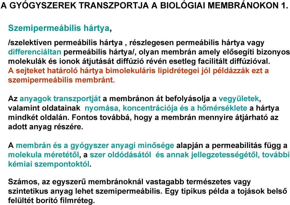 diffúzió révén esetleg facilitált diffúzióval. A sejteket határoló hártya bimolekuláris lipidrétegei jól példázzák ezt a szemipermeábilis membránt.