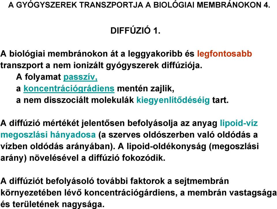 A folyamat passzív, a koncentrációgrádiens mentén zajlik, a nem disszociált molekulák kiegyenlítődéséig tart.