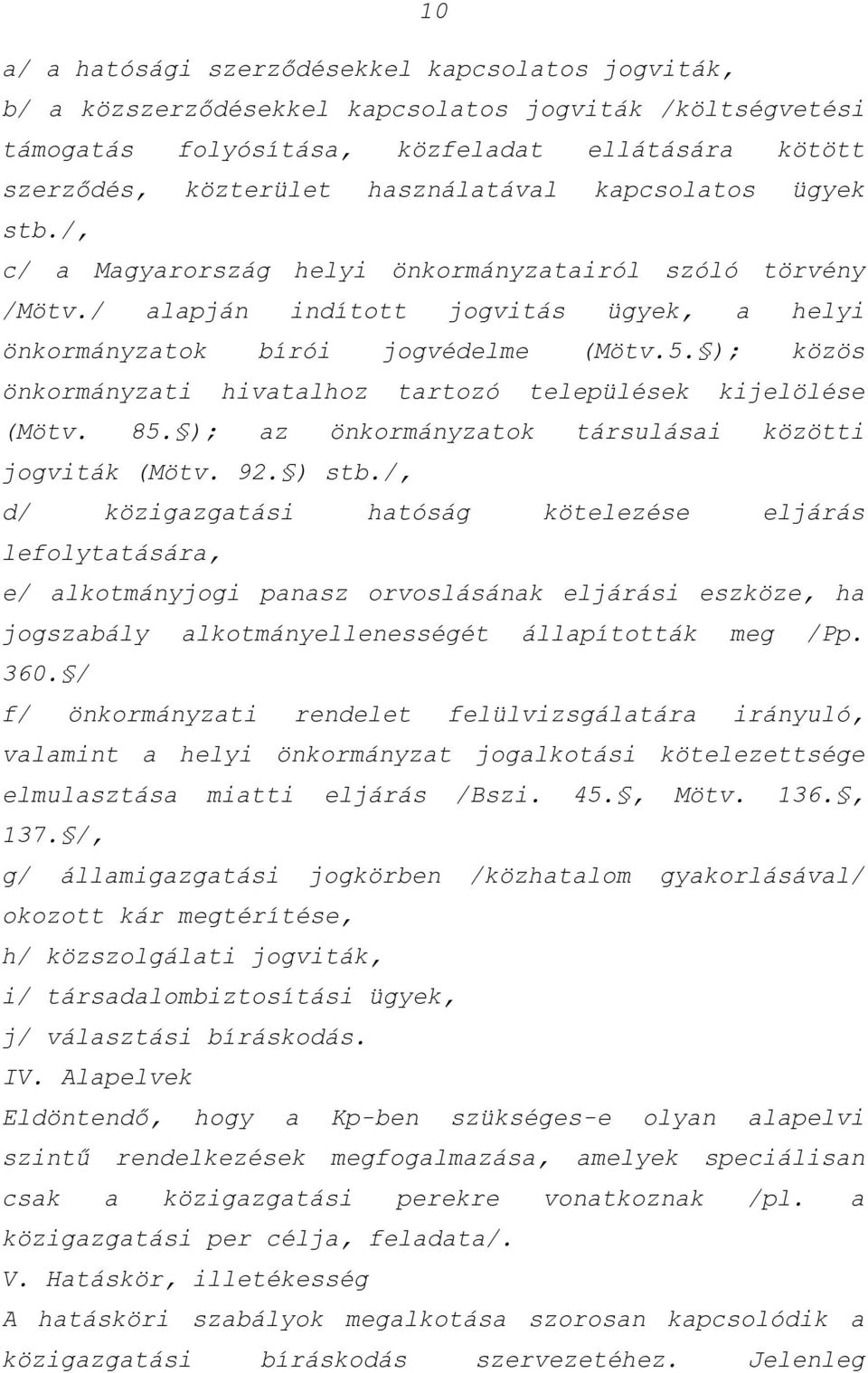 ); közös önkormányzati hivatalhoz tartozó települések kijelölése (Mötv. 85. ); az önkormányzatok társulásai közötti jogviták (Mötv. 92. ) stb.