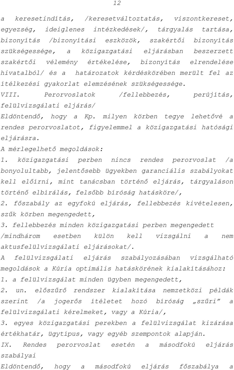 Perorvoslatok /fellebbezés, perújítás, felülvizsgálati eljárás/ Eldöntendő, hogy a Kp. milyen körben tegye lehetővé a rendes perorvoslatot, figyelemmel a közigazgatási hatósági eljárásra.