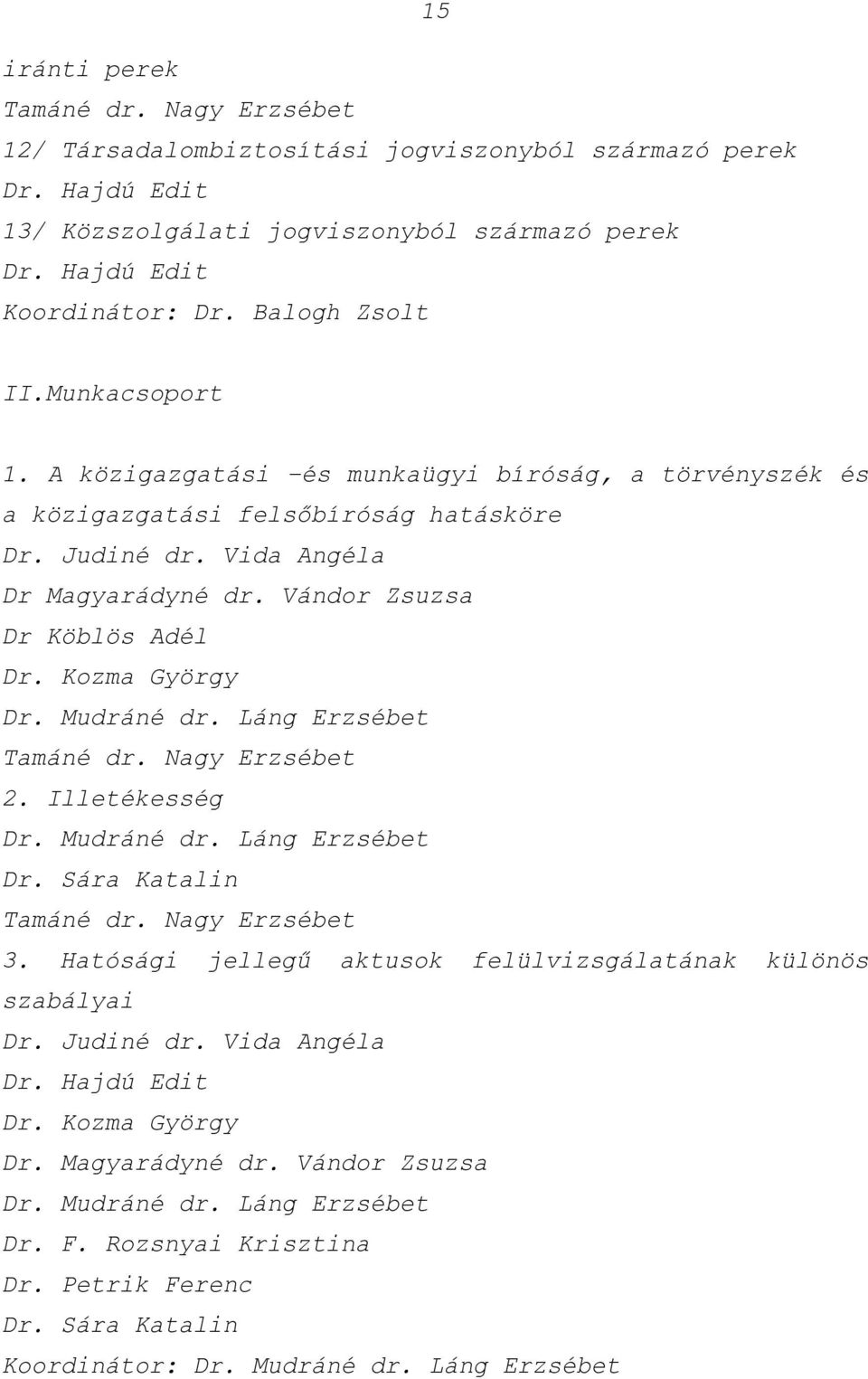 Vándor Zsuzsa Dr Köblös Adél Dr. Kozma György Dr. Mudráné dr. Láng Erzsébet Tamáné dr. Nagy Erzsébet 2. Illetékesség Dr. Mudráné dr. Láng Erzsébet Dr. Sára Katalin Tamáné dr. Nagy Erzsébet 3.