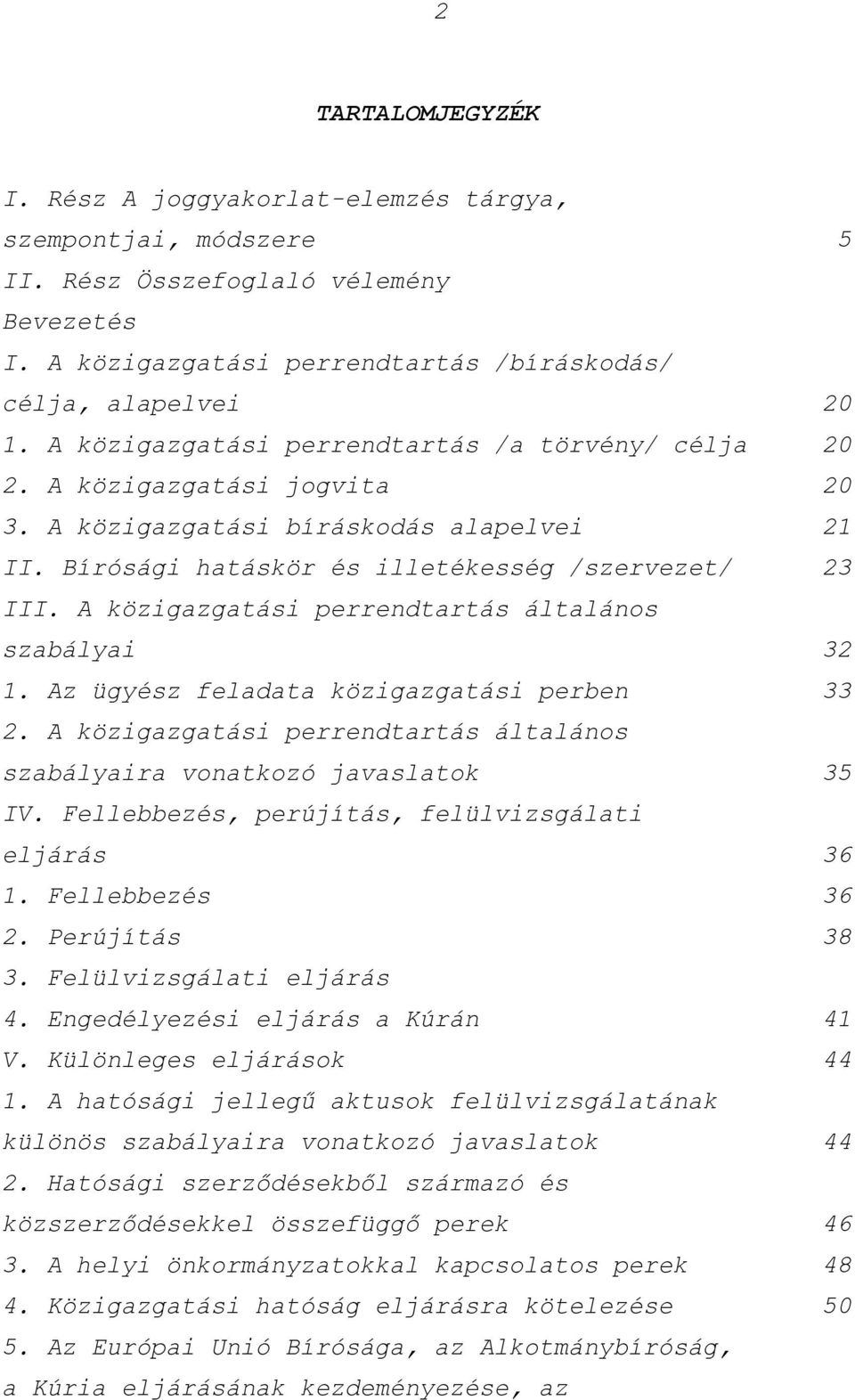 A közigazgatási perrendtartás általános szabályai 32 1. Az ügyész feladata közigazgatási perben 33 2. A közigazgatási perrendtartás általános szabályaira vonatkozó javaslatok 35 IV.