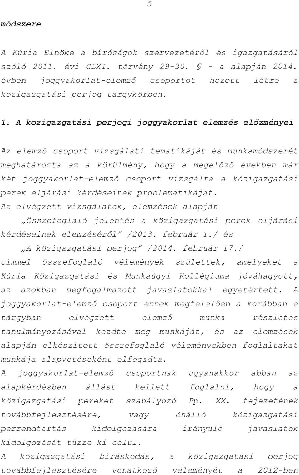 A közigazgatási perjogi joggyakorlat elemzés előzményei Az elemző csoport vizsgálati tematikáját és munkamódszerét meghatározta az a körülmény, hogy a megelőző években már két joggyakorlat-elemző