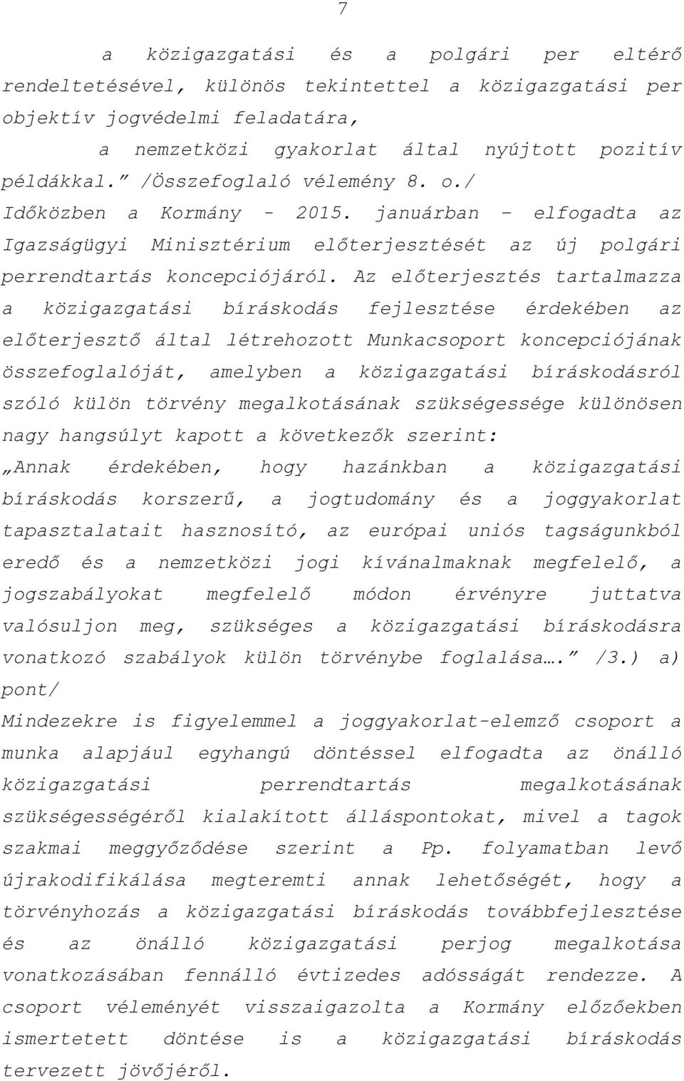 Az előterjesztés tartalmazza a közigazgatási bíráskodás fejlesztése érdekében az előterjesztő által létrehozott Munkacsoport koncepciójának összefoglalóját, amelyben a közigazgatási bíráskodásról