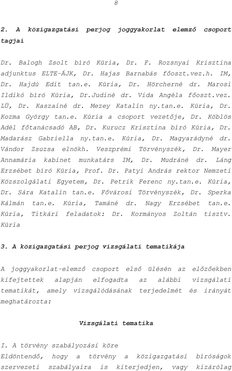 Köblös Adél főtanácsadó AB, Dr. Kurucz Krisztina bíró Kúria, Dr. Madarász Gabriella ny.tan.e. Kúria, Dr. Magyarádyné dr. Vándor Zsuzsa elnökh. Veszprémi Törvényszék, Dr.