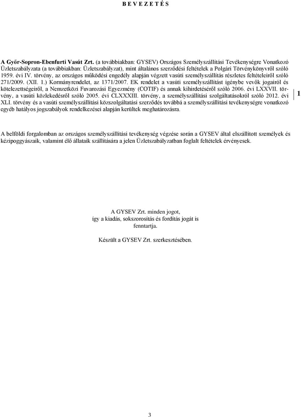 1959. évi IV. törvény, az országos működési engedély alapján végzett vasúti személyszállítás részletes feltételeiről szóló 271/2009. (XII. ) Kormányrendelet, az 1371/2007.