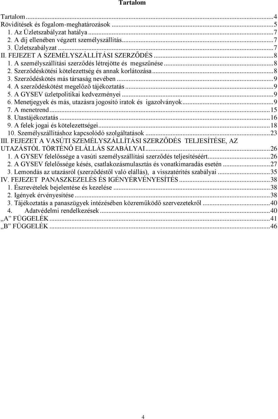 Szerződéskötés más társaság nevében... 9 4. A szerződéskötést megelőző tájékoztatás... 9 5. A GYSEV üzletpolitikai kedvezményei... 9 6. Menetjegyek és más, utazásra jogosító iratok és igazolványok.