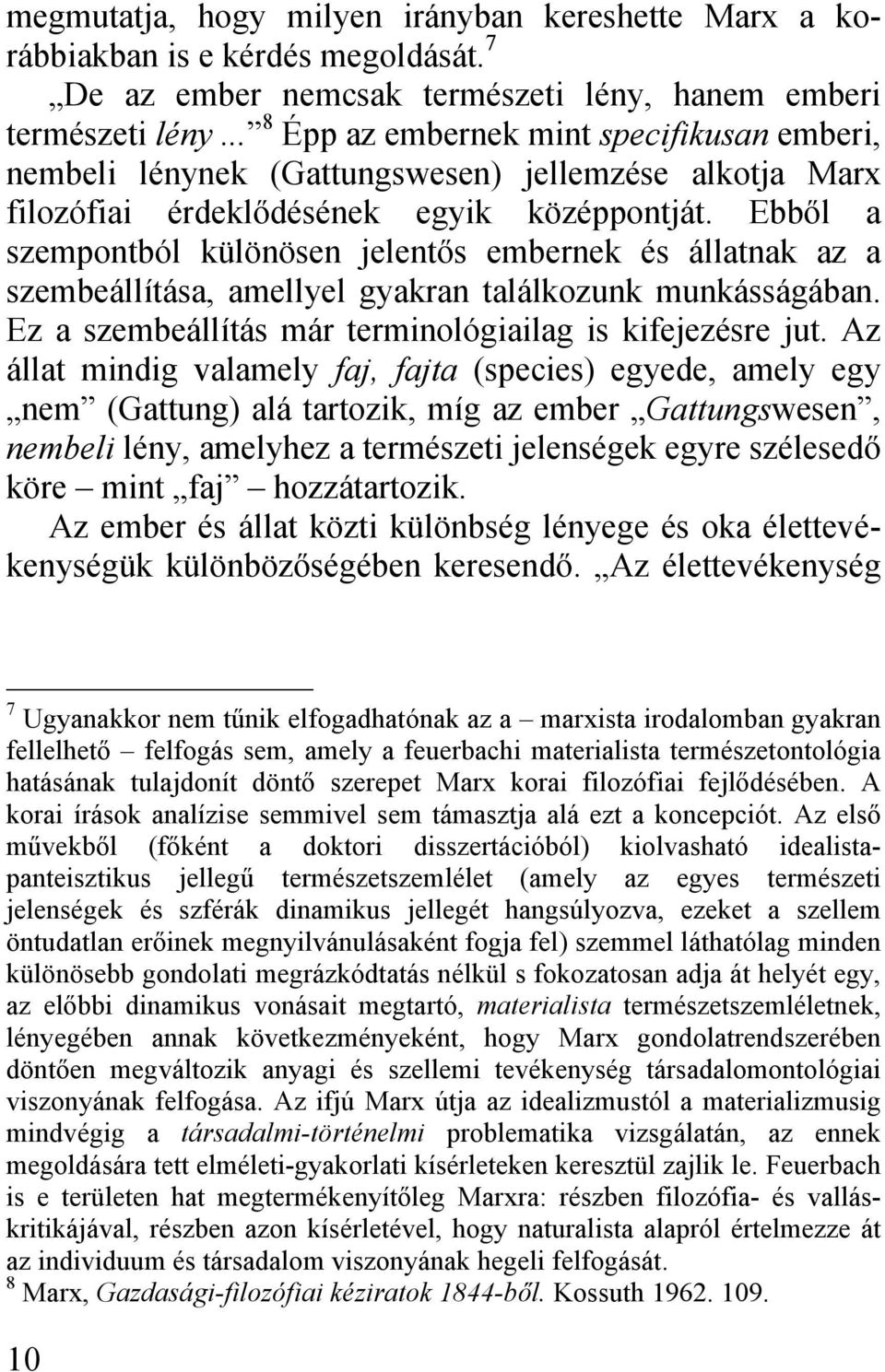 Ebből a szempontból különösen jelentős embernek és állatnak az a szembeállítása, amellyel gyakran találkozunk munkásságában. Ez a szembeállítás már terminológiailag is kifejezésre jut.