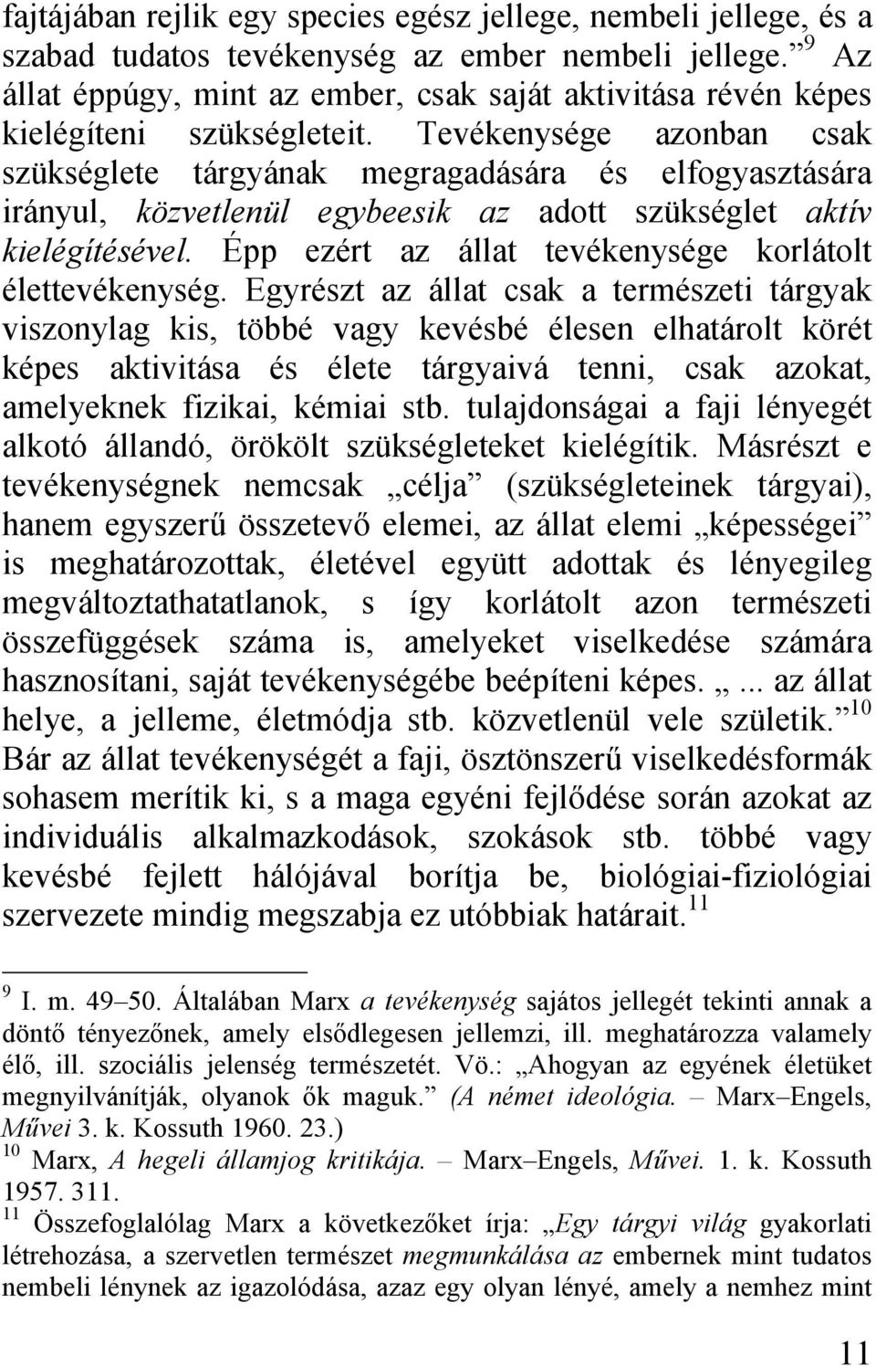 Tevékenysége azonban csak szükséglete tárgyának megragadására és elfogyasztására irányul, közvetlenül egybeesik az adott szükséglet aktív kielégítésével.