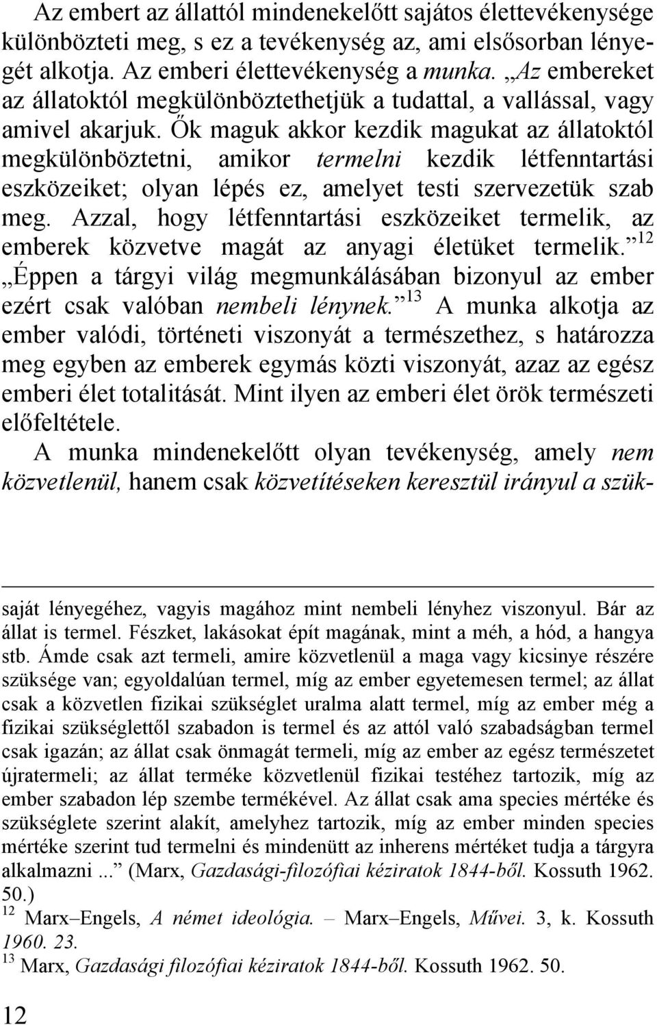 Ők maguk akkor kezdik magukat az állatoktól megkülönböztetni, amikor termelni kezdik létfenntartási eszközeiket; olyan lépés ez, amelyet testi szervezetük szab meg.