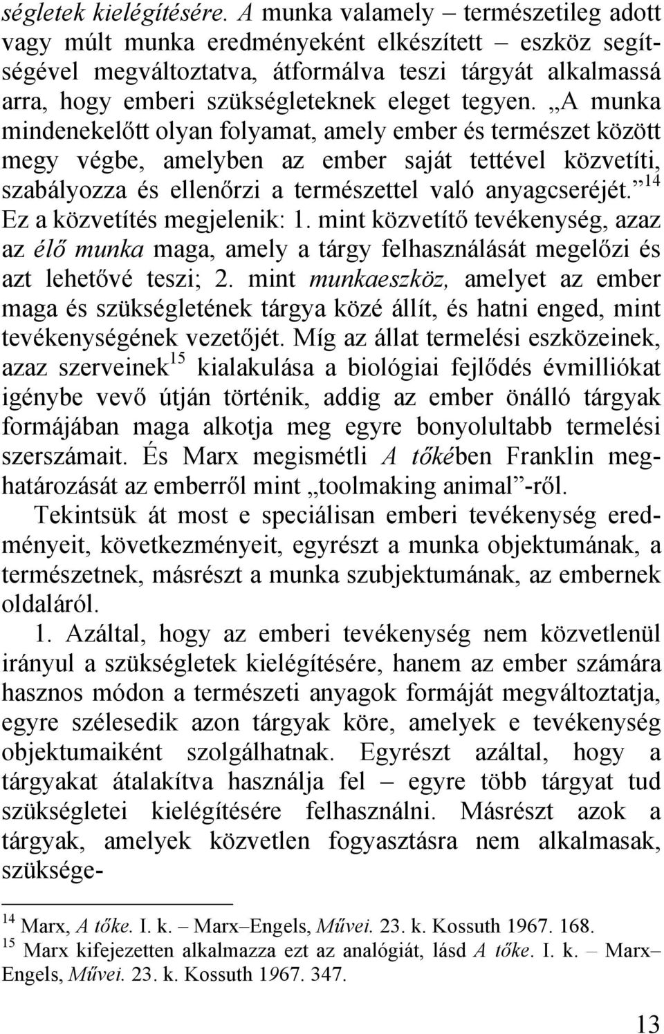 A munka mindenekelőtt olyan folyamat, amely ember és természet között megy végbe, amelyben az ember saját tettével közvetíti, szabályozza és ellenőrzi a természettel való anyagcseréjét.