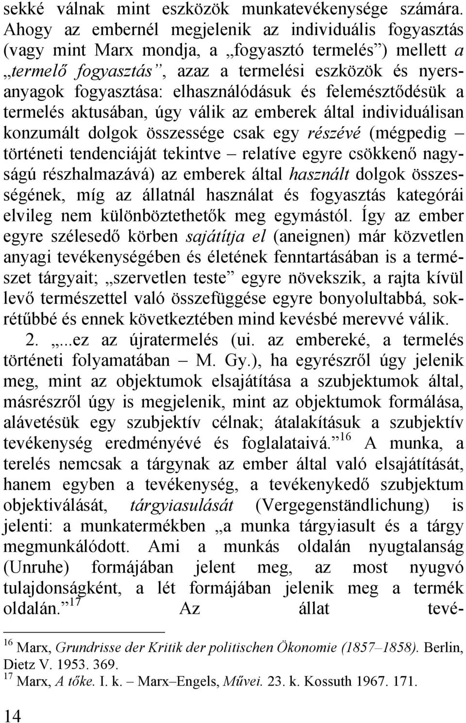 elhasználódásuk és felemésztődésük a termelés aktusában, úgy válik az emberek által individuálisan konzumált dolgok összessége csak egy részévé (mégpedig történeti tendenciáját tekintve relatíve