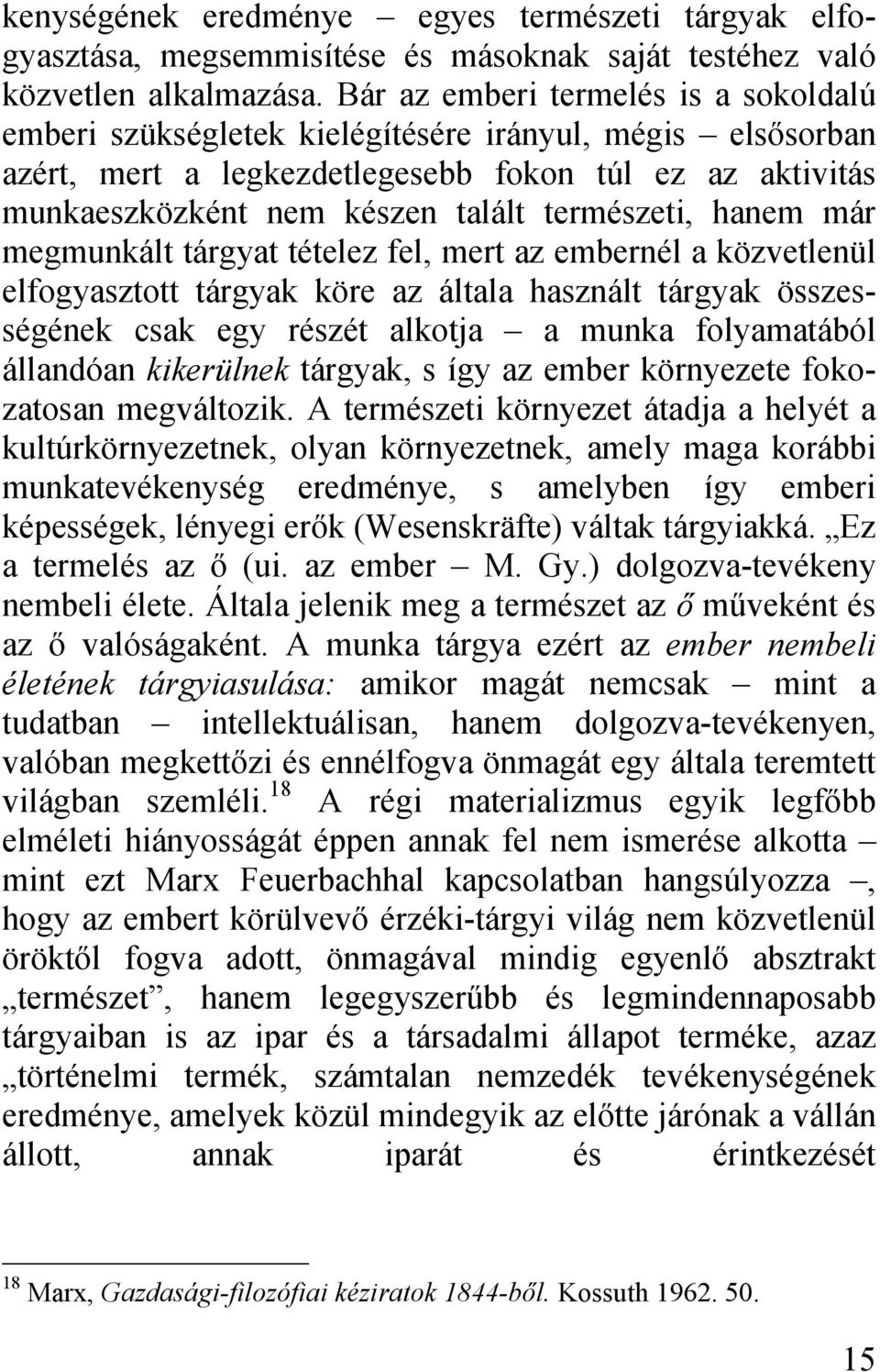 természeti, hanem már megmunkált tárgyat tételez fel, mert az embernél a közvetlenül elfogyasztott tárgyak köre az általa használt tárgyak összességének csak egy részét alkotja a munka folyamatából