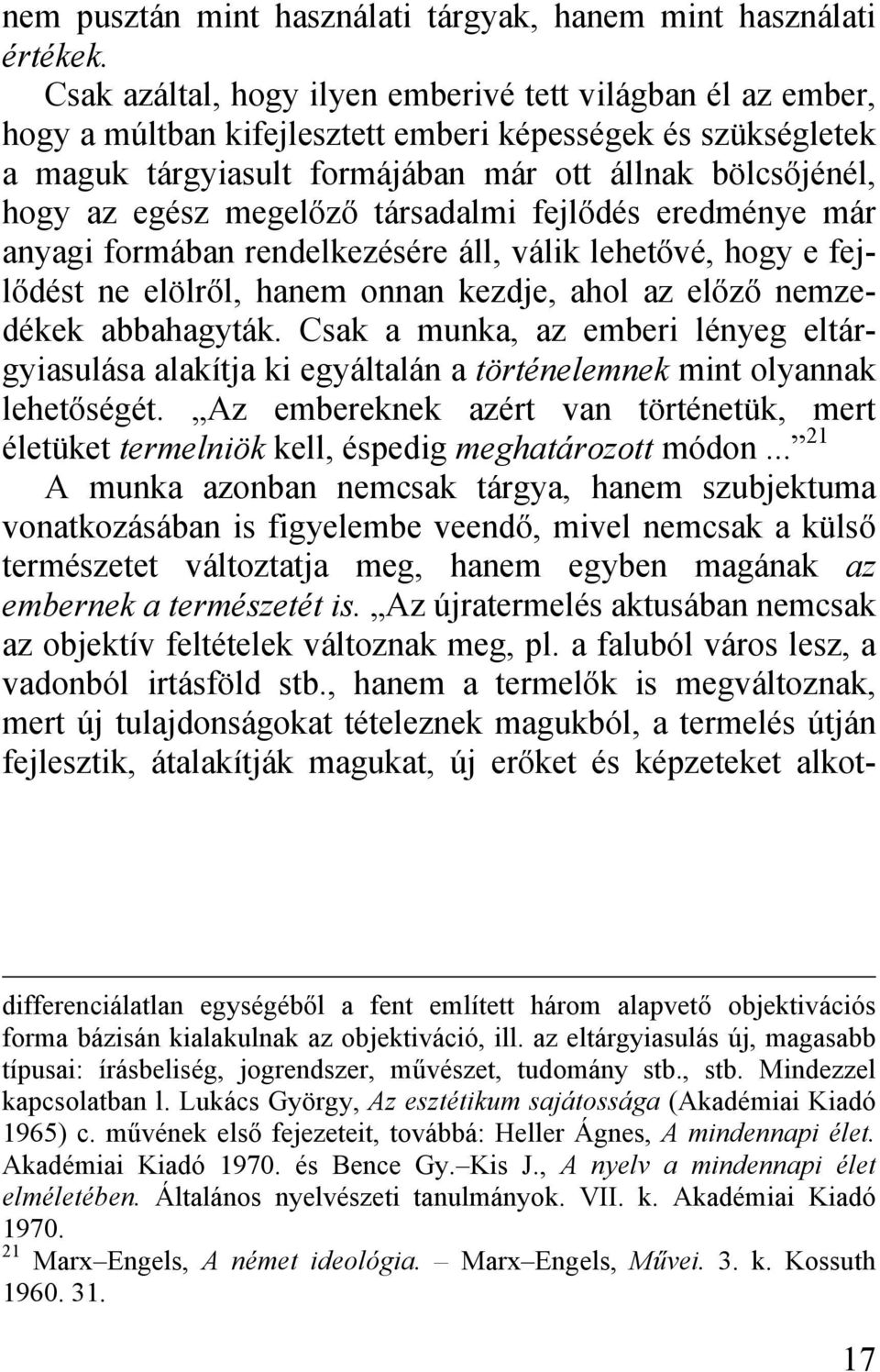 megelőző társadalmi fejlődés eredménye már anyagi formában rendelkezésére áll, válik lehetővé, hogy e fejlődést ne elölről, hanem onnan kezdje, ahol az előző nemzedékek abbahagyták.