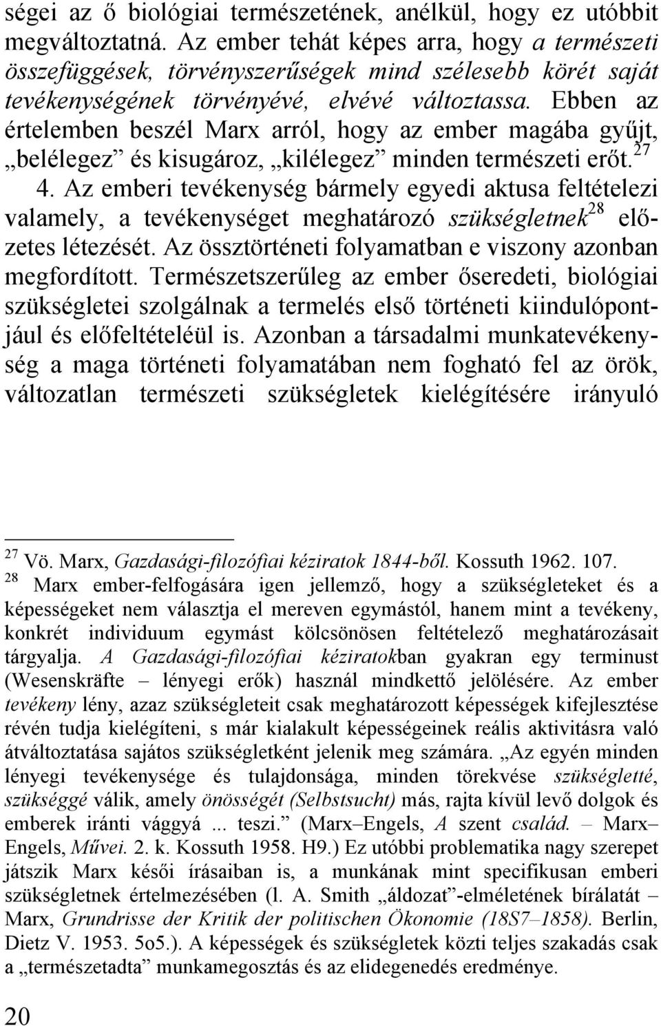 Ebben az értelemben beszél Marx arról, hogy az ember magába gyűjt, belélegez és kisugároz, kilélegez minden természeti erőt. 27 4.