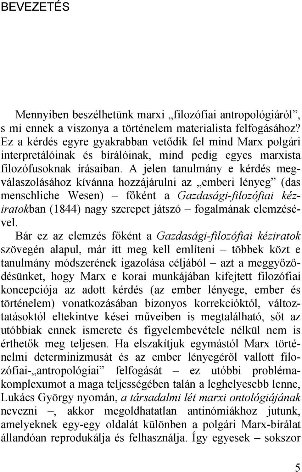 A jelen tanulmány e kérdés megválaszolásához kívánna hozzájárulni az emberi lényeg (das menschliche Wesen) főként a Gazdasági-filozófiai kéziratokban (1844) nagy szerepet játszó fogalmának