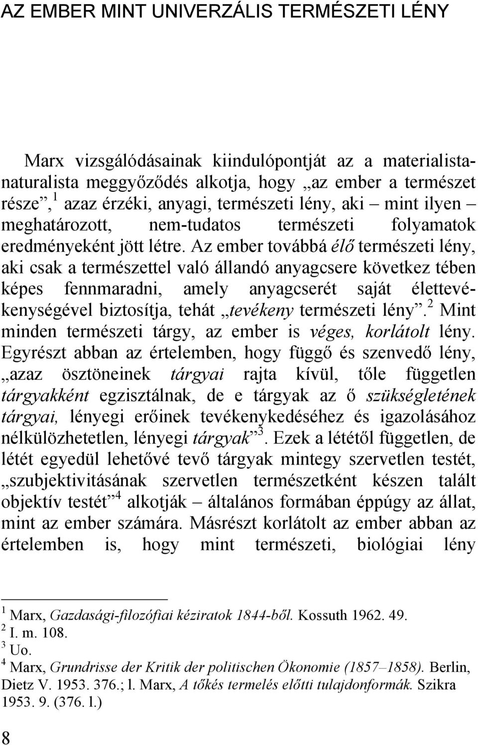 Az ember továbbá élő természeti lény, aki csak a természettel való állandó anyagcsere következ tében képes fennmaradni, amely anyagcserét saját élettevékenységével biztosítja, tehát tevékeny