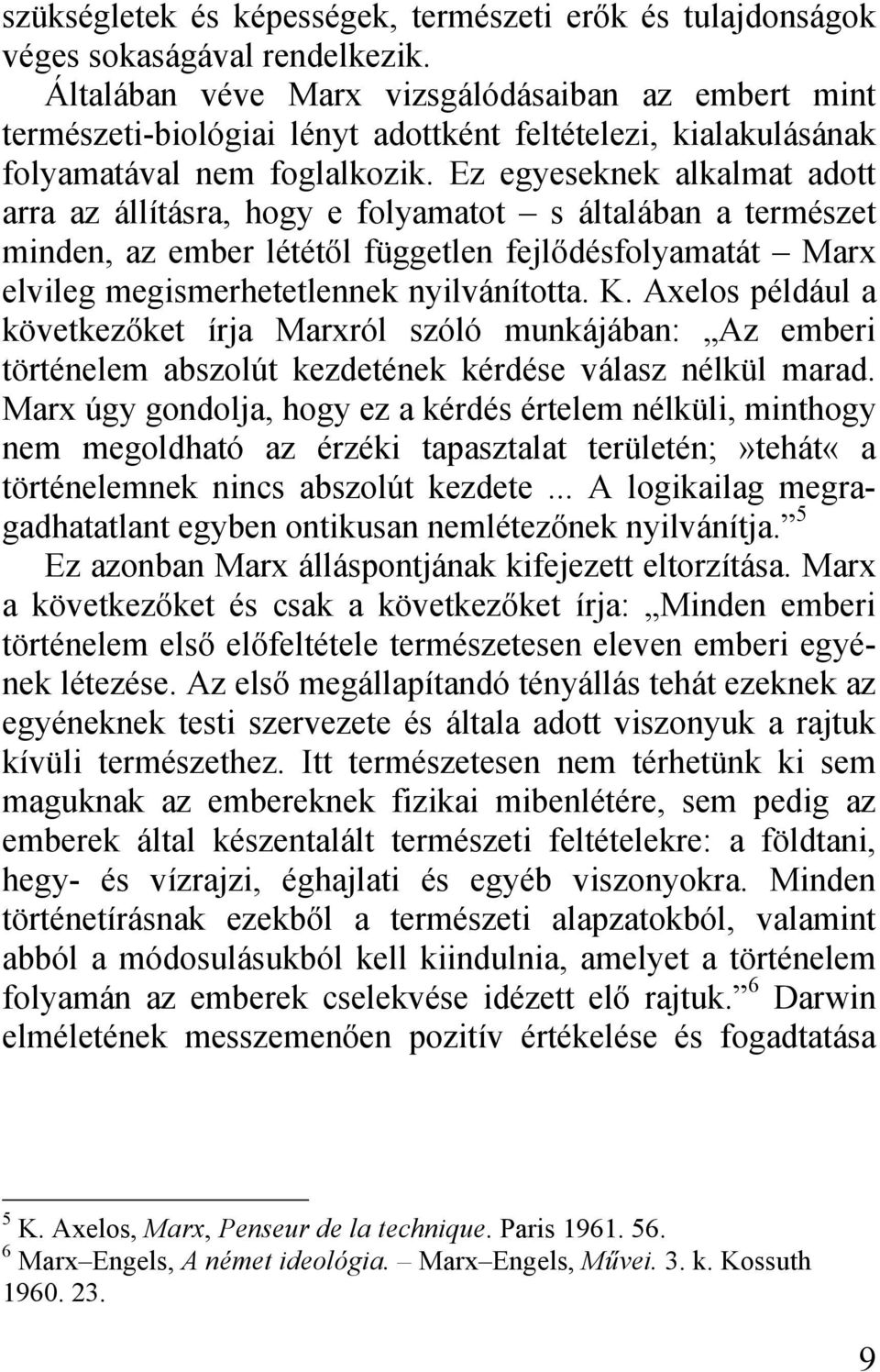 Ez egyeseknek alkalmat adott arra az állításra, hogy e folyamatot s általában a természet minden, az ember lététől független fejlődésfolyamatát Marx elvileg megismerhetetlennek nyilvánította. K.