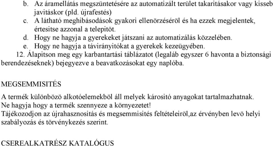 12. Álapitson meg egy karbantartási táblázatot (legaláb egyszer 6 havonta a biztonsági berendezéseknek) bejegyezve a beavatkozásokat egy naplóba.