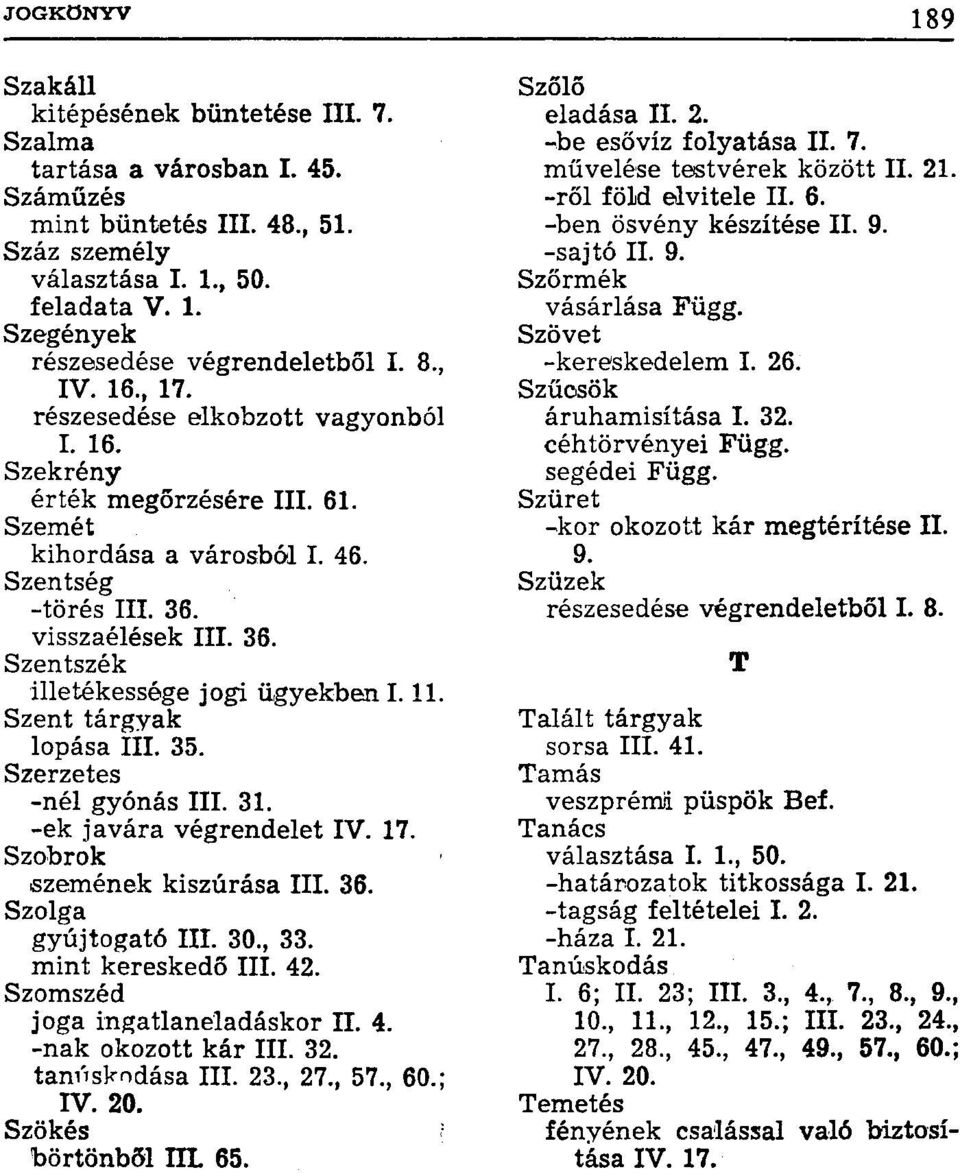 11. Szent tárgyak lopása III. 35. Szerzetes -nél gyónás III. 31. -ek javára végrendelet IV. 17. Szobrok szemének kiszúrása III. 36. Szolga gyújtogató III. 30., 33. mint kereskedő III. 42.