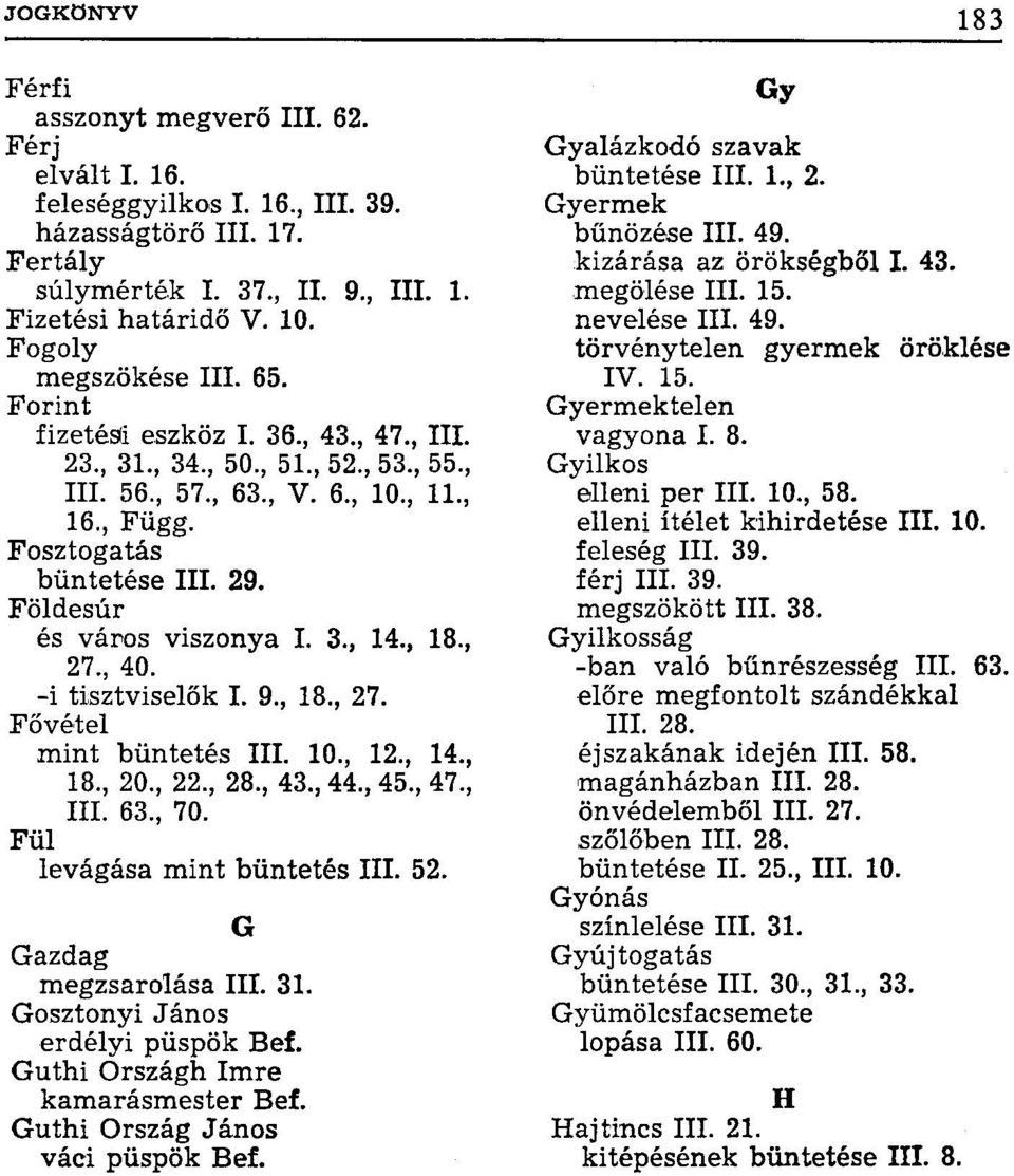 , 18., 27., 40. -i tisztviselők I. 9., 18., 27. Fővétel mint büntetés III. 10., 12., 14., 18., 20., 22., 28., 43., 44., 45., 47., III. 63., 70. Fül levágása mint büntetés III. 52.